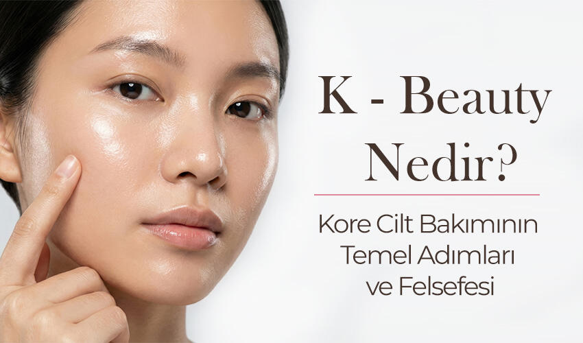 K-Beauty Nedir? Kore Cilt Bakımının Temel Adımları ve Felsefesi